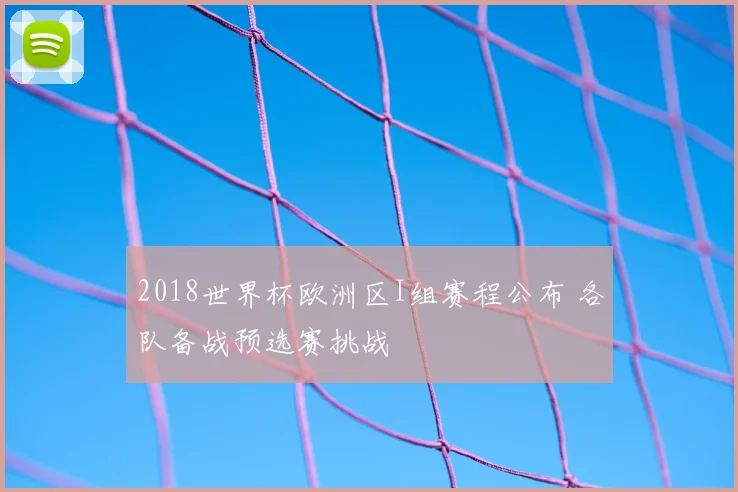 2018世界杯欧洲区I组赛程公布 各队备战预选赛挑战