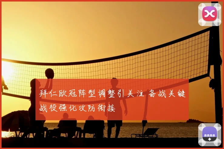 拜仁欧冠阵型调整引关注 备战关键战役强化攻防衔接