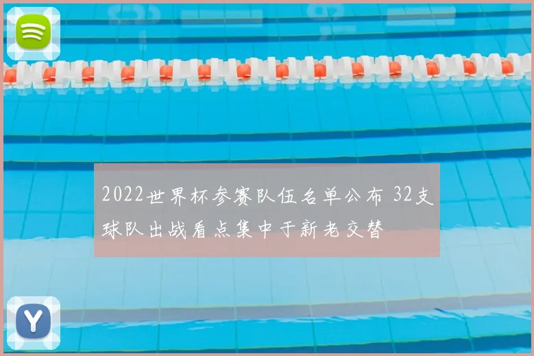 2022世界杯参赛队伍名单公布 32支球队出战看点集中于新老交替