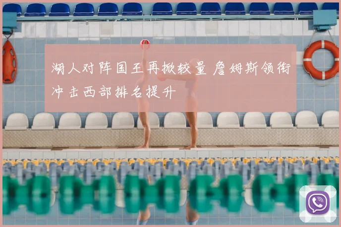 湖人对阵国王再掀较量 詹姆斯领衔冲击西部排名提升