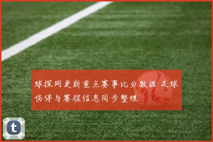 球探网更新重点赛事比分数据 足球伤停与赛程信息同步整理