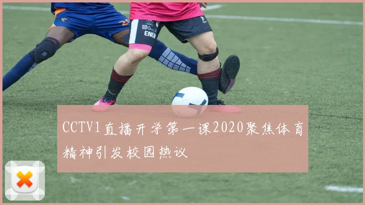 CCTV1直播开学第一课2020聚焦体育精神引发校园热议