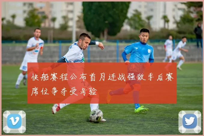 快船赛程公布首月连战强敌季后赛席位争夺受考验