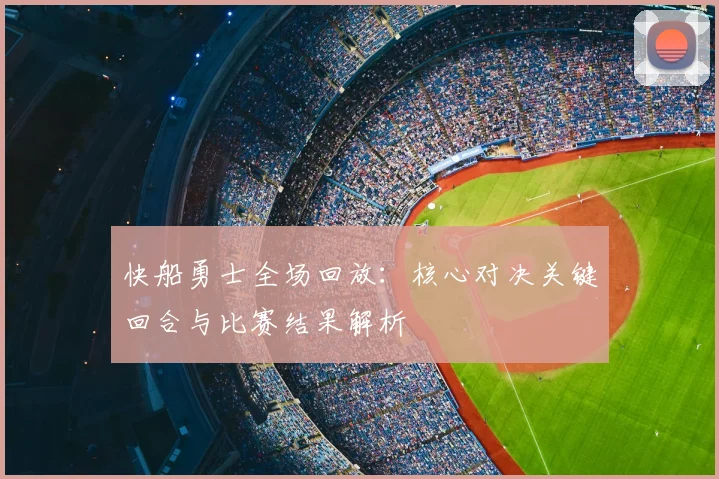 快船勇士全场回放：核心对决关键回合与比赛结果解析